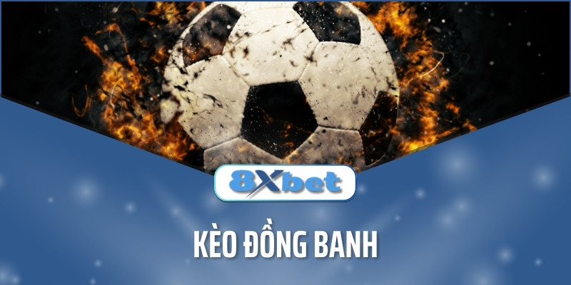 Kèo đồng banh là gì? 8xbet bật mí bí quyết chơi là thắng