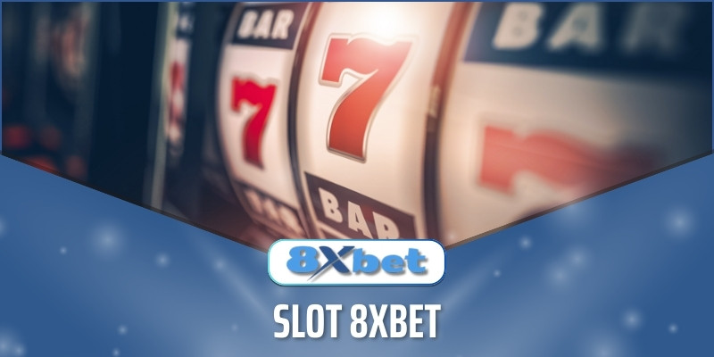 Vì sao Game Slot 8xbet được yêu thích và không ngừng hot?